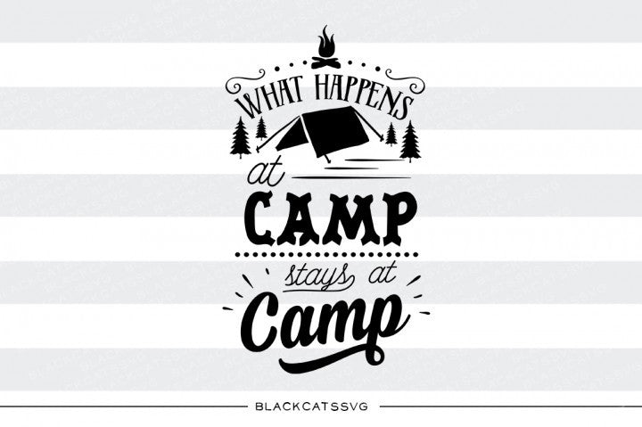 What happens at camp stays at camp - SVG file Cutting File Clipart in Svg, Eps, Dxf, Png for Cricut & Silhouette - camping svg