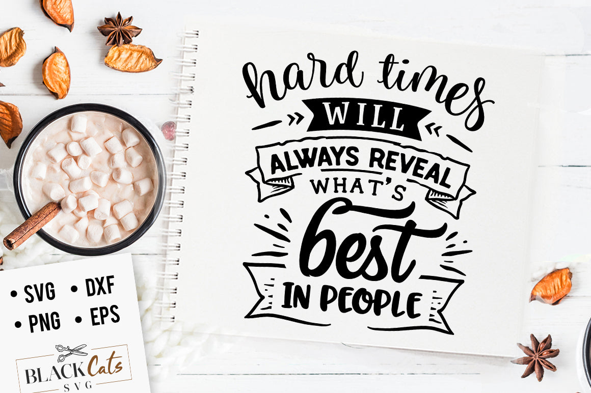 Hard times will aways reveal the best in people svg
