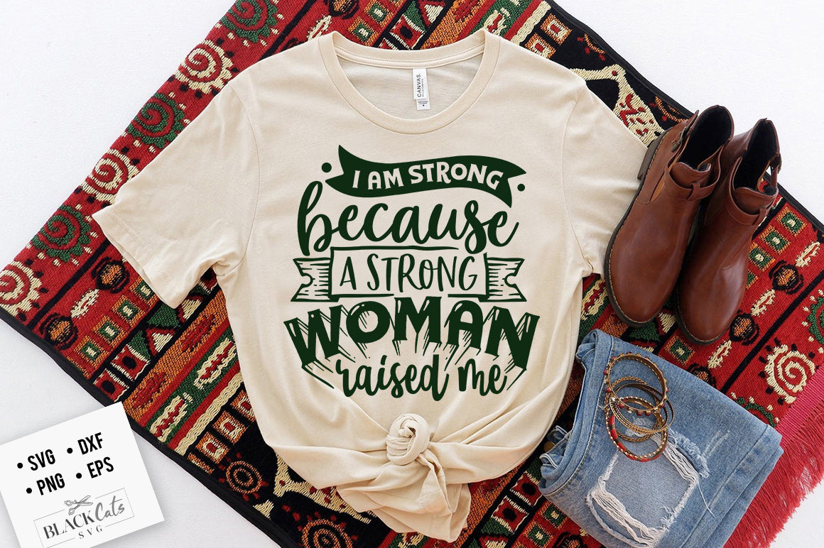 I am strong because a strong woman raised me SVG