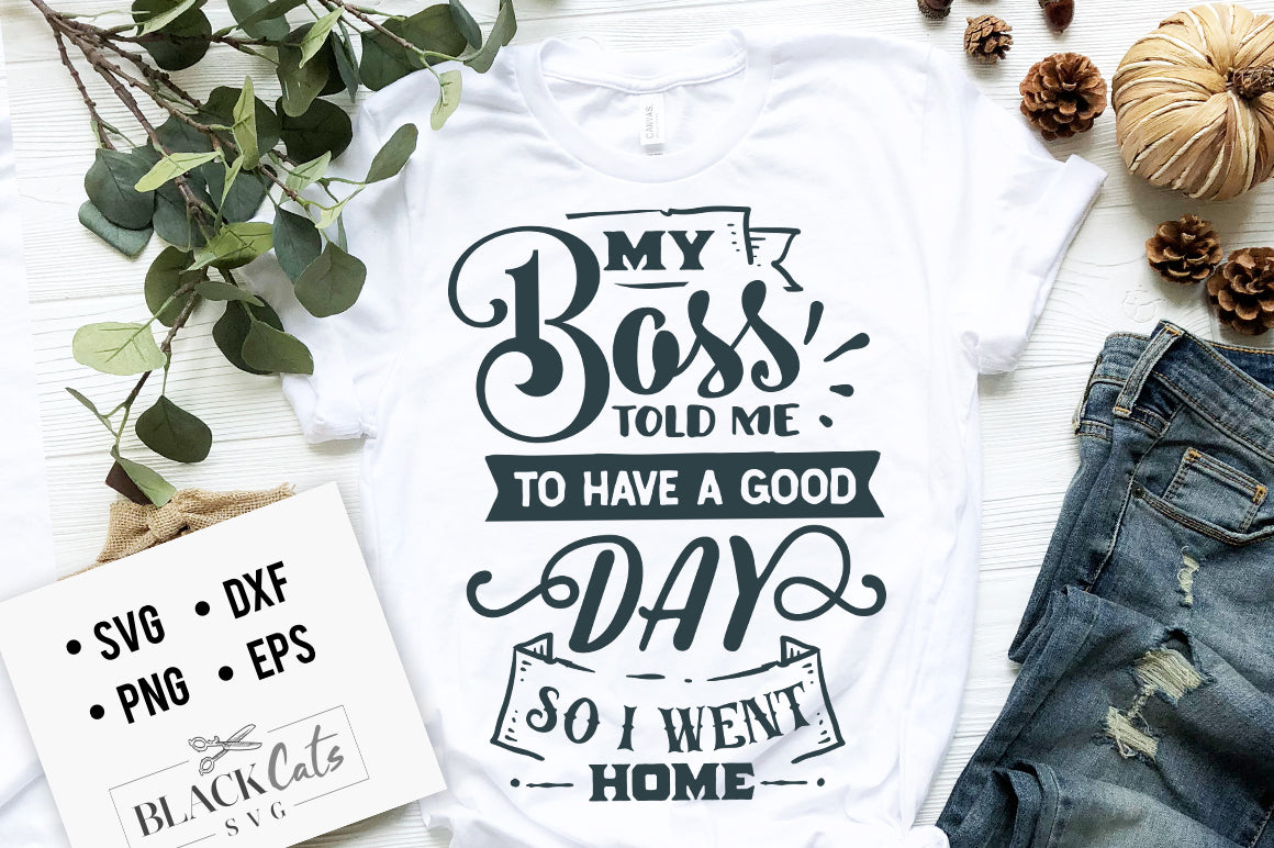 My boss told me to have a good day SVG