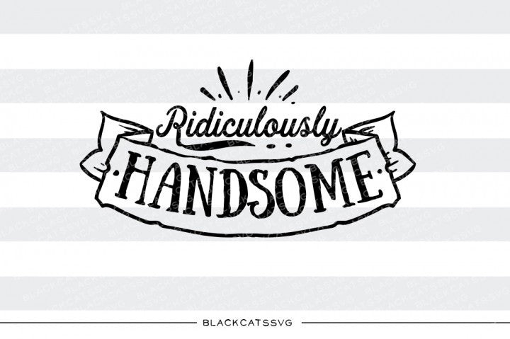Ridiculously handsome SVG file Cutting File Clipart in Svg, Eps, Dxf, Png for Cricut & Silhouette svg