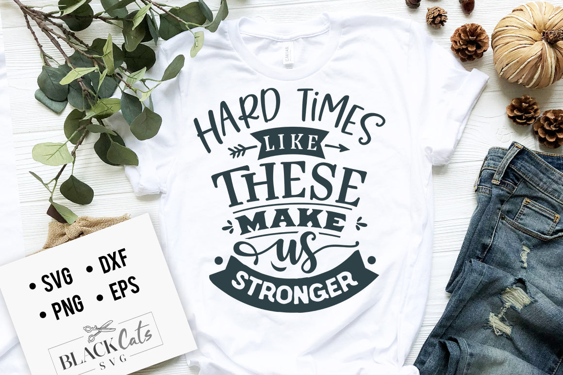 Hard times like these make us stronger svg