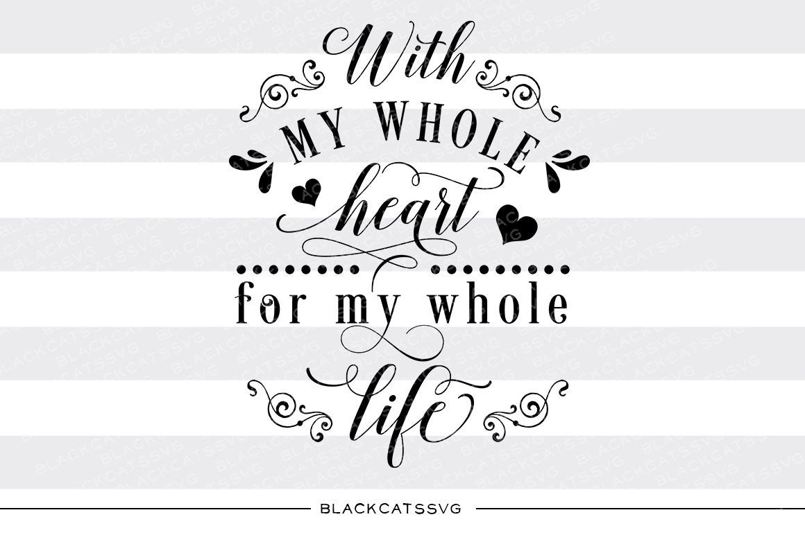With my whole heart for my whole life SVG file Cutting File Clipart in Svg, Eps, Dxf, Png for Cricut & Silhouette svg - BlackCatsSVG