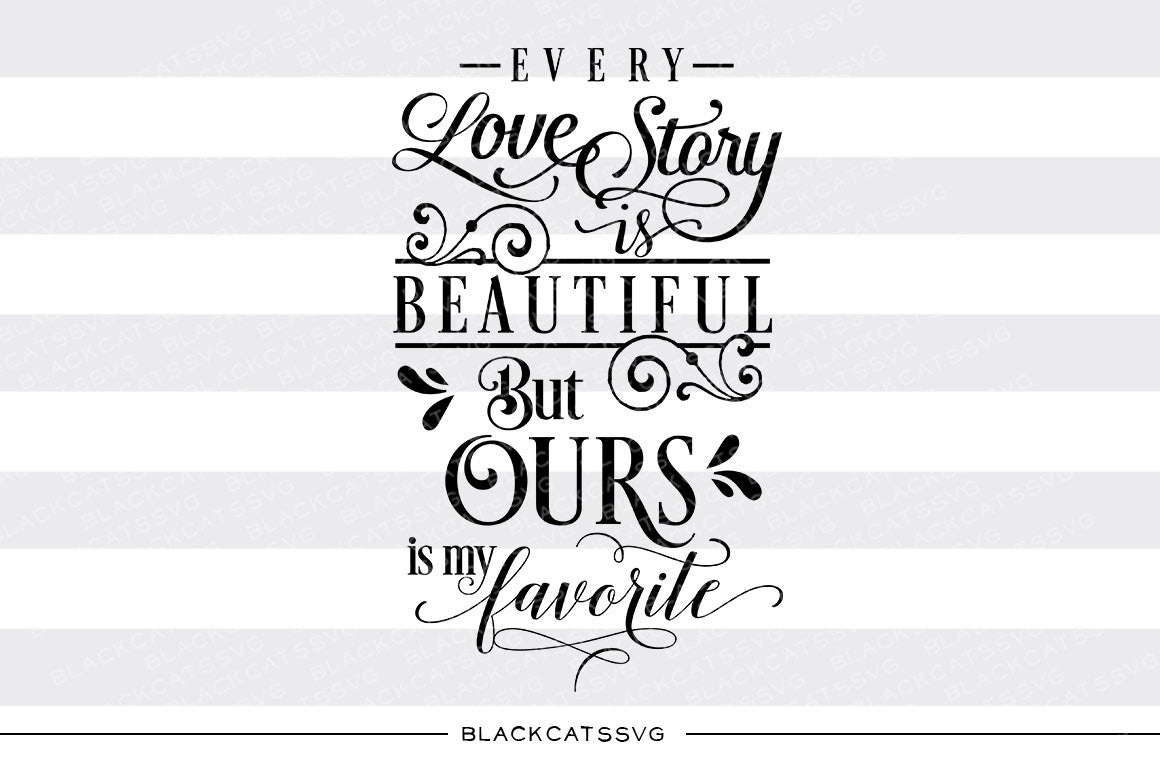 Every love story is beautiful but ours is my favorite SVG file Cutting File Clipart in Svg, Eps, Dxf, Png for Cricut & Silhouette svg - BlackCatsSVG