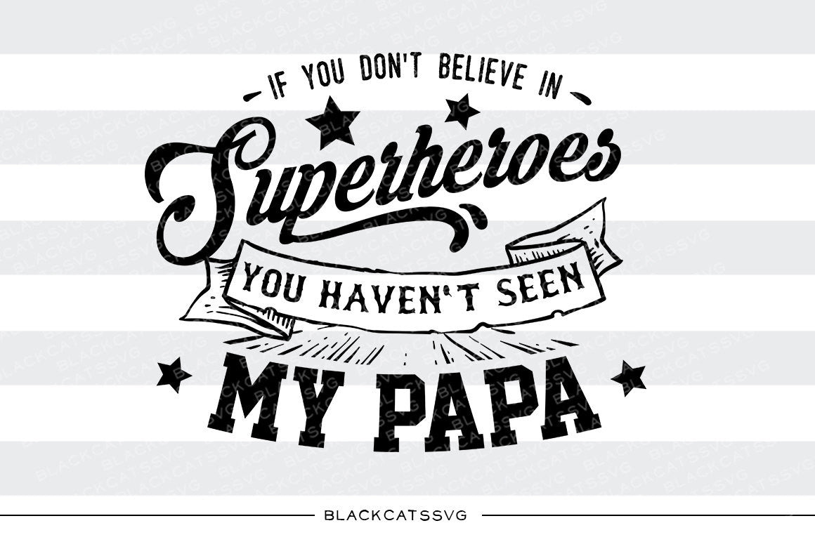If you don't believe in superheroes - Papa SVG file Cutting File Clipart in Svg, Eps, Dxf, Png for Cricut & Silhouette svg - BlackCatsSVG