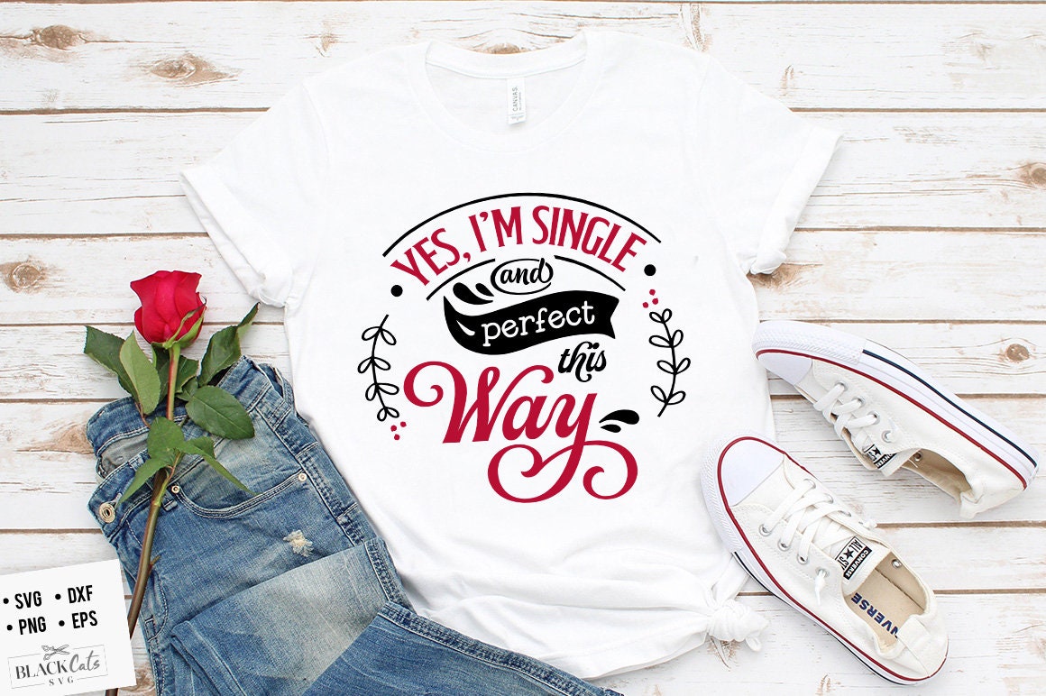Yes I'm single and perfect this way svg, Anti Valentine's Day SVG, Funny Valentine Shirt Svg, Love Svg