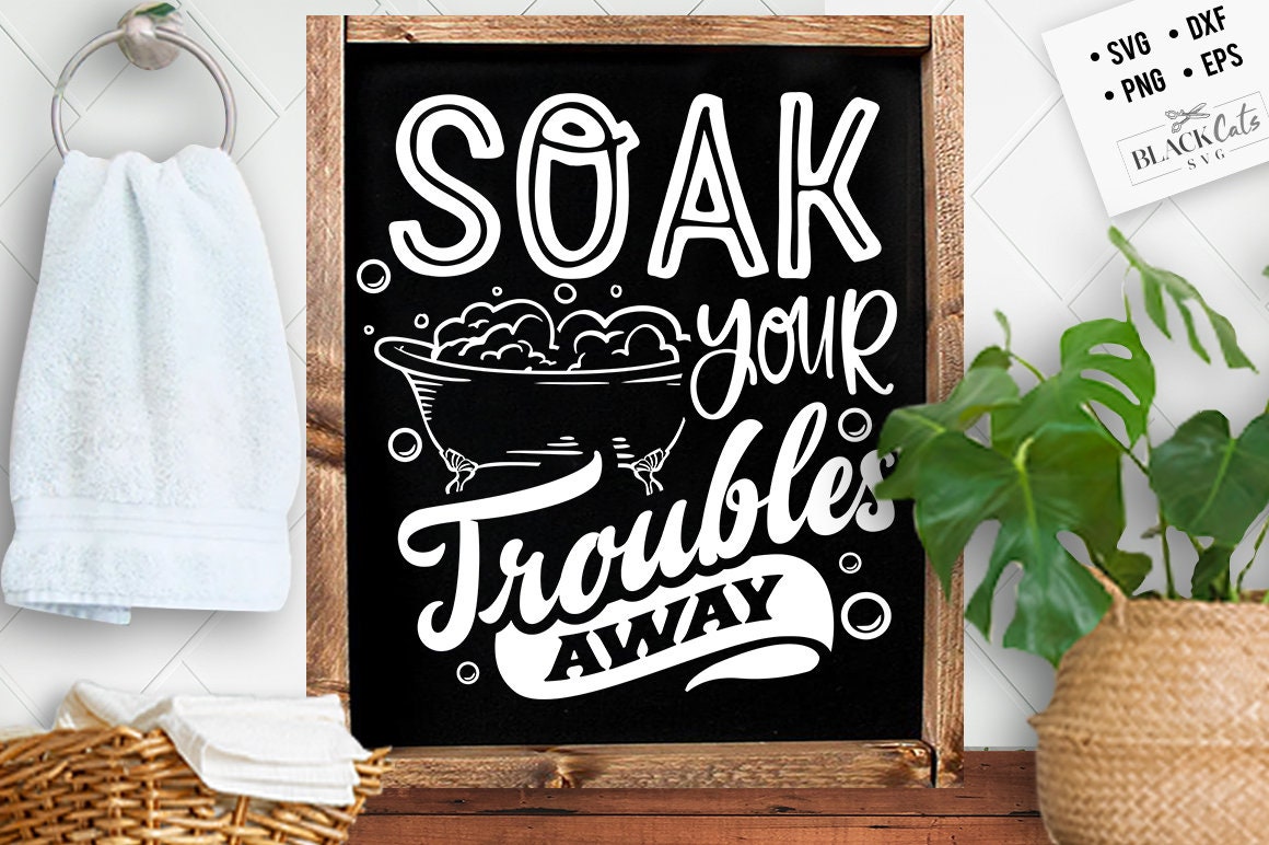 Soak your troubles away svg, Bathroom SVG, Bath SVG, Rules SVG, Farmhouse Svg, Rustic Sign Svg, Country Svg, Vinyl Designs