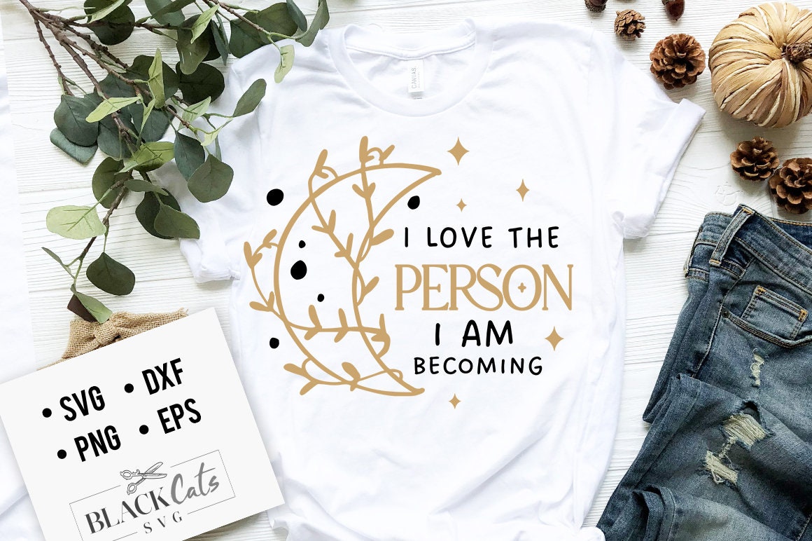 I love the person I am becoming svg, Crescent moon svg, Positive affirmations svg, Self love affirmations svg, Universe affirmations svg