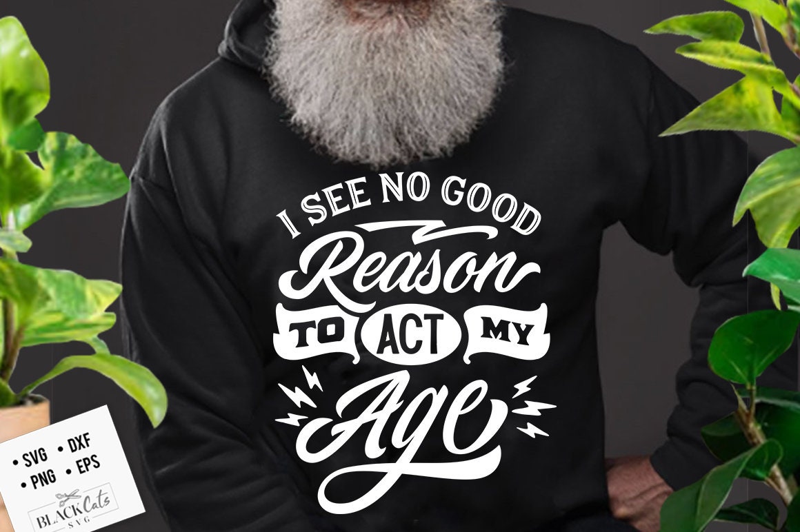 I see no good reason to act my age svg, Birthday Vintage Svg, Aged to perfection svg, Birthday Limite edition svg