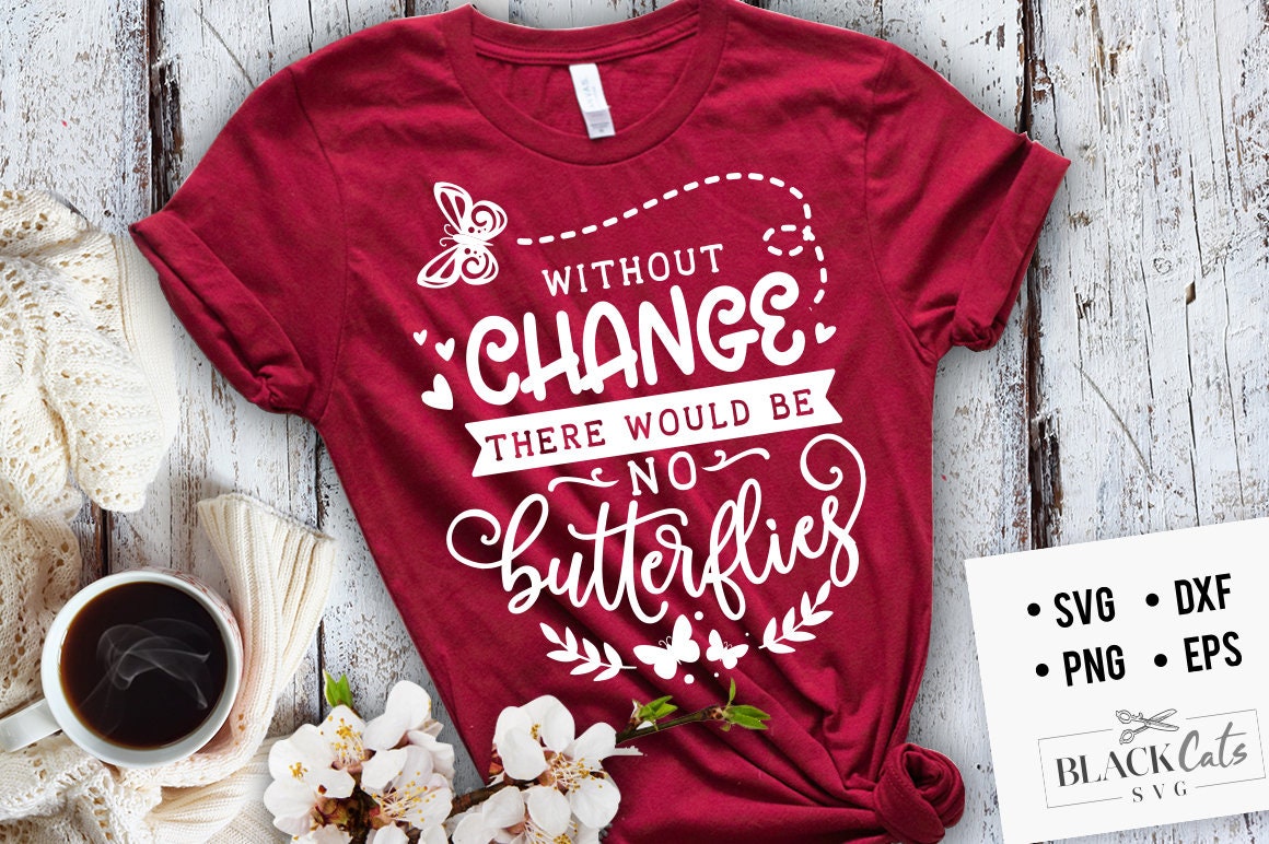 Without change there would be no butterflies SVG, Garden svg, Gardening svg, plants svg, Funny gardening svg, Garden sign svg,