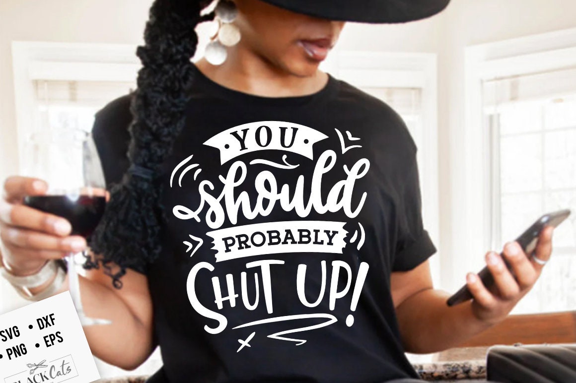 You should probably shut up svg, Sassy svg , Sarcastic SVG, Funny svg, Sarcasm Svg, Snarky Humor SVG