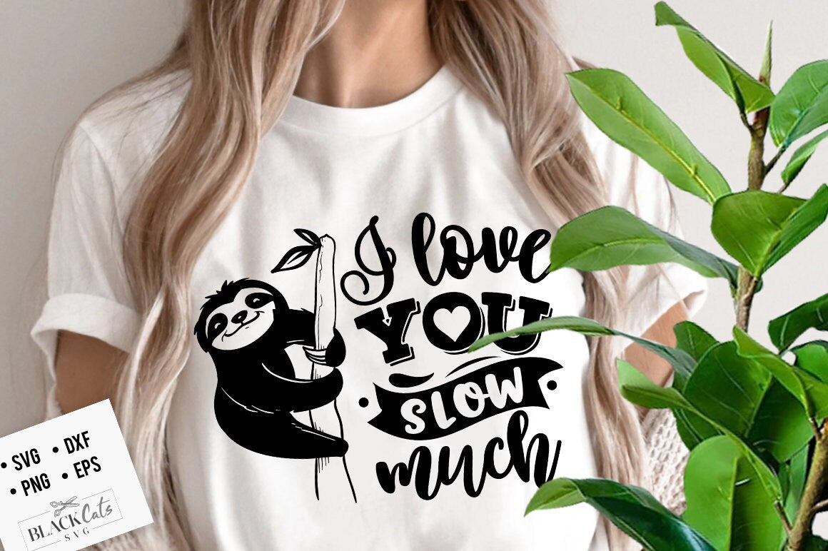 I love you slow much svg, Sloth svg, Funny Sloth svg, Lazy sloth svg, Sassy svg , Sarcastic SVG, Funny svg, Sarcasm Svg