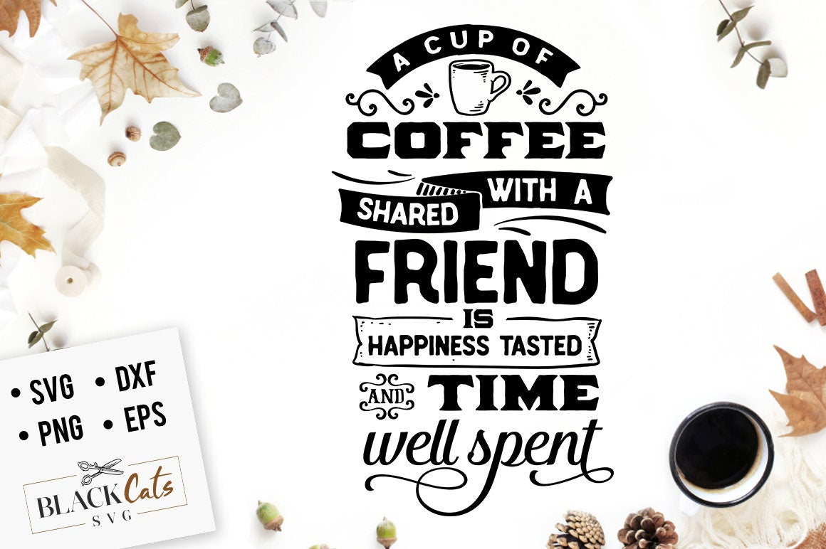 A cup of coffee shared with a friend SVG, Coffee svg, Coffee lover svg, caffeine SVG, Coffee Shirt Svg, Coffee mug quotes Svg