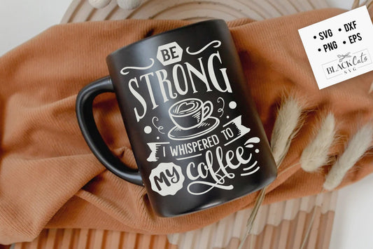 Be strong I whispered to my coffee SVG, Coffee svg, Coffee lover svg, caffeine SVG, Coffee Shirt Svg, Coffee mug quotes Svg