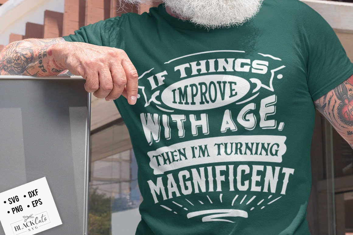 If things improve with age then I'm turning magnificent svg, Birthday Vintage Svg, Aged to perfection svg, Birthday Limited edition svg