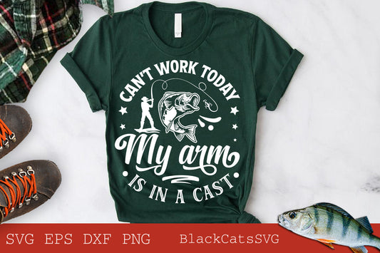 Can't work today my arm is in a cast svg, Fishing poster svg, Fish svg, Fishing Svg,  Fishing Shirt, Fathers Day Svg