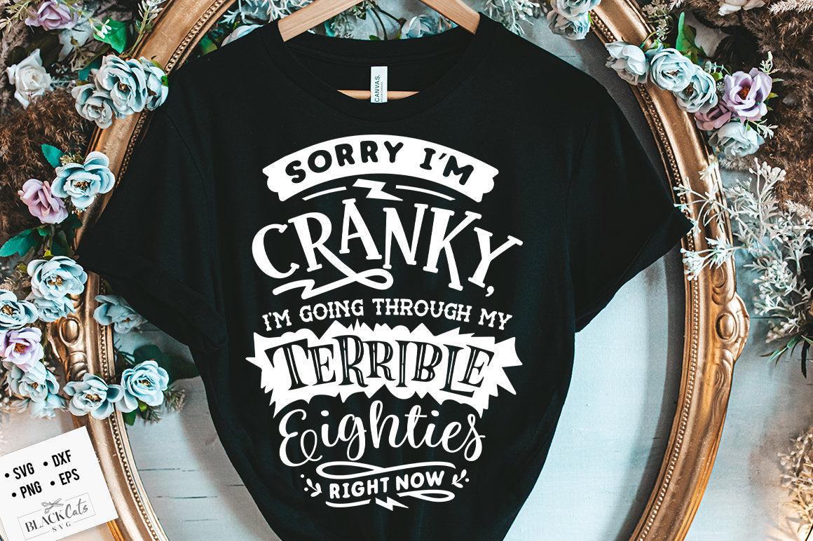 Terrible eighties svg, Sorry I'm cranky I'm in my terrible eighties svg, Funny age svg, Funny 80 shirt, Birthday shirt, Sorry Im cranky