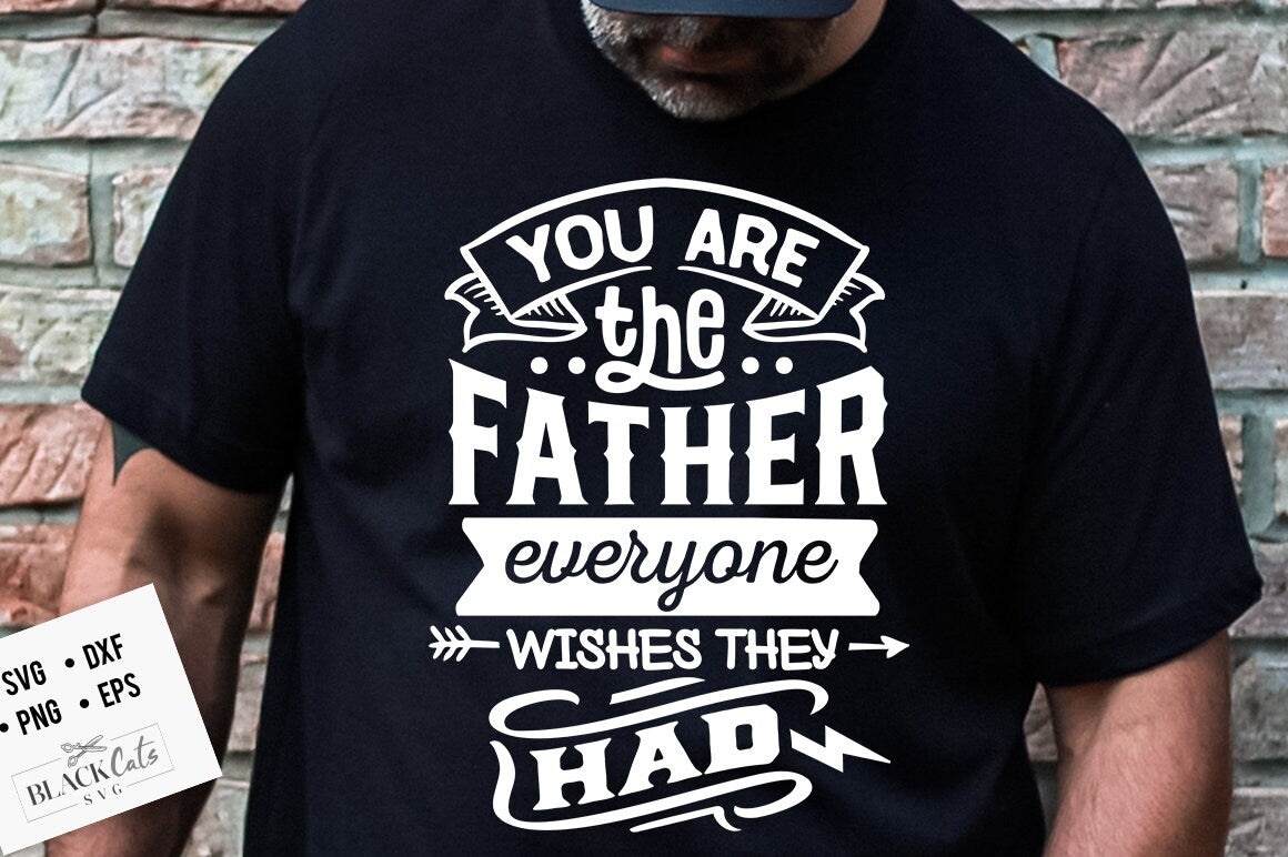 You are the father everyone wishes they had svg, Father's Day svg, Funny Dad svg, Birthday Dad svg, Dad svg, Vintage birthday svg