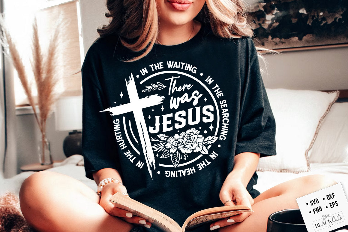 There Was Jesus SVG, In The Waiting, In The Searching, In The Healing, In The Hurting, There was Jesus PNG, Pray svg, Christian cross svg