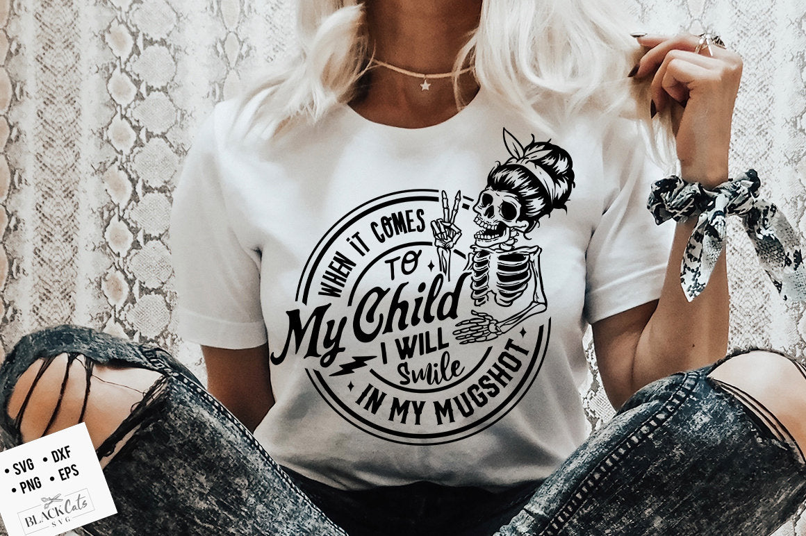 When It Comes To My Child I Will Smile In My Mugshot SVG, Mama Svg, Adult Humor svg, trendy skull svg, funny skeleton svg, motherhood svg