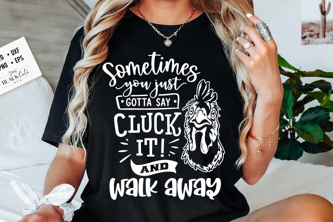 Sometimes you just gotta say cluck it and walk away svg, Chicken svg, Funny chickens svg, coop svg, Farmhouse chicken svg