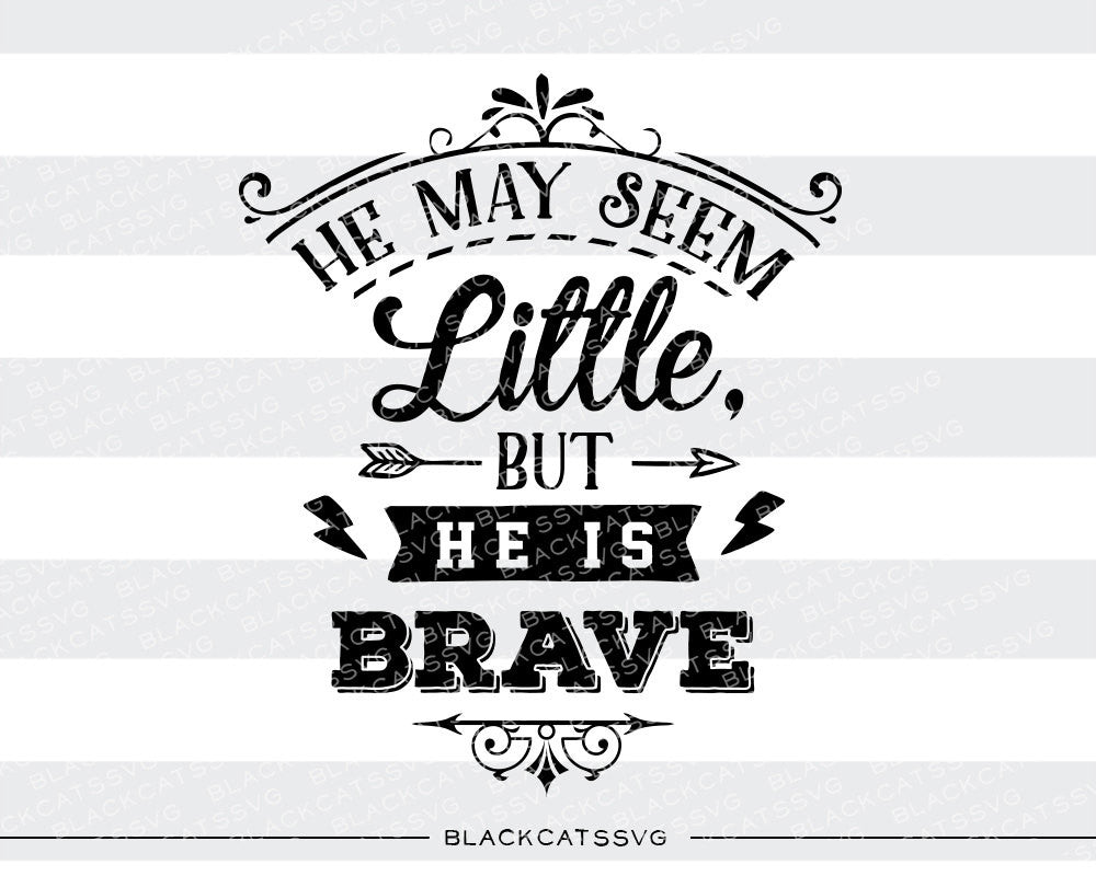 He may seem little but he is brave SVG file Cutting File Clipart in Svg, Eps, Dxf, Png for Cricut & Silhouette - BlackCatsSVG