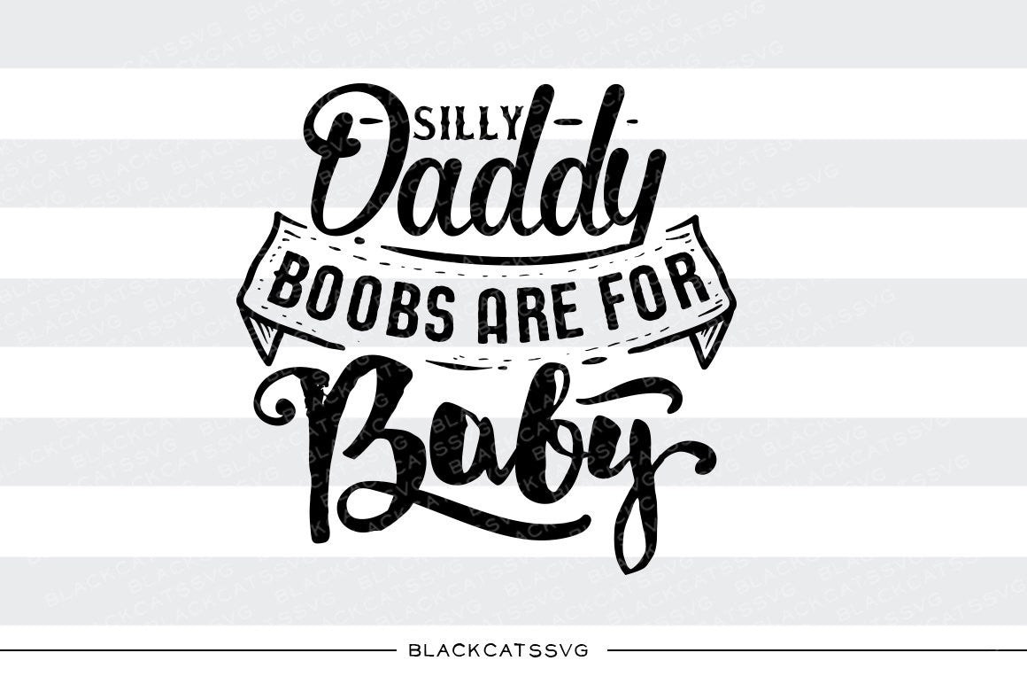 Silly daddy, boobs are for baby SVG file Cutting File Clipart in Svg, Eps, Dxf, Png for Cricut & Silhouette svg - BlackCatsSVG
