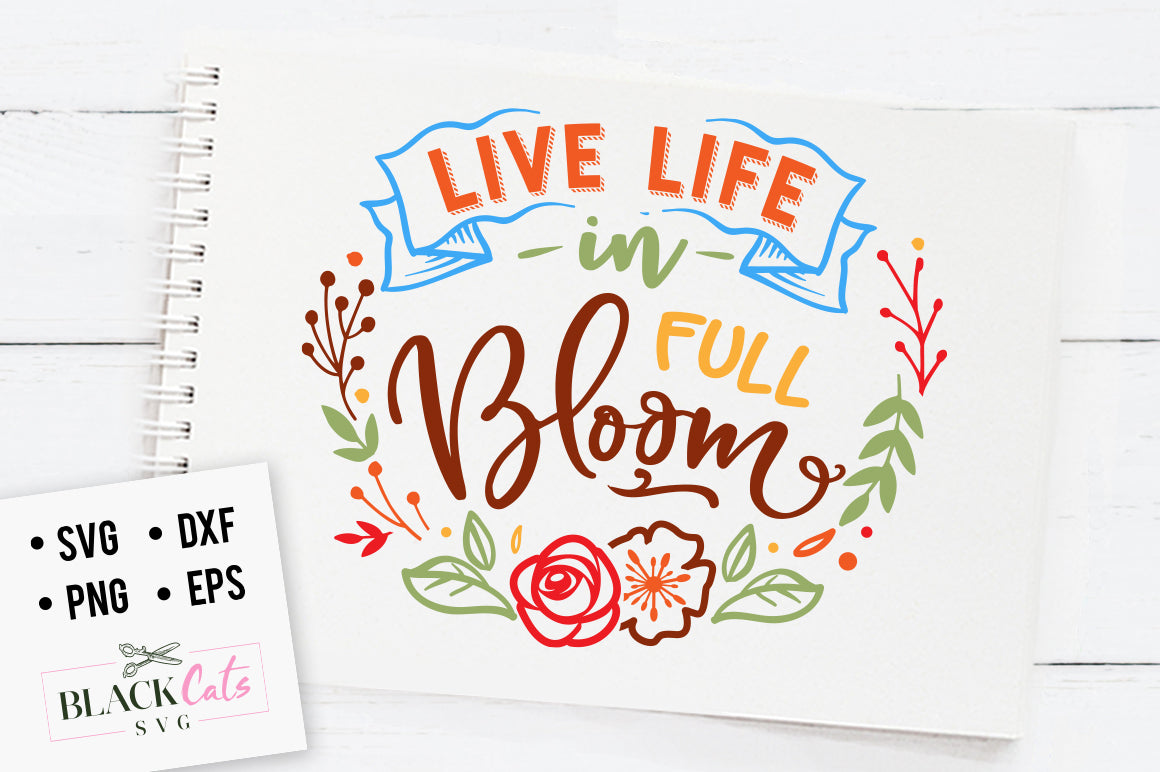 Live life in full bloom SVG file Cutting File Clipart in Svg, Eps, Dxf, Png for Cricut & Silhouette