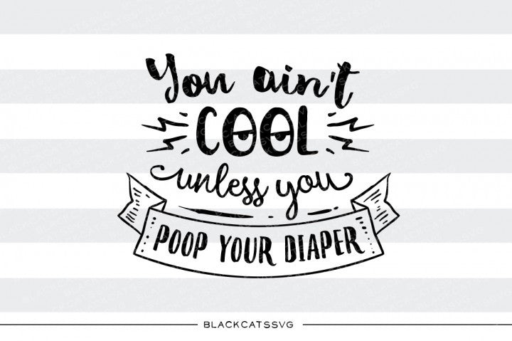 You aint cool unless you poop your diaper SVG file Cutting File Clipart in Svg, Eps, Dxf, Png for Cricut & Silhouette svg