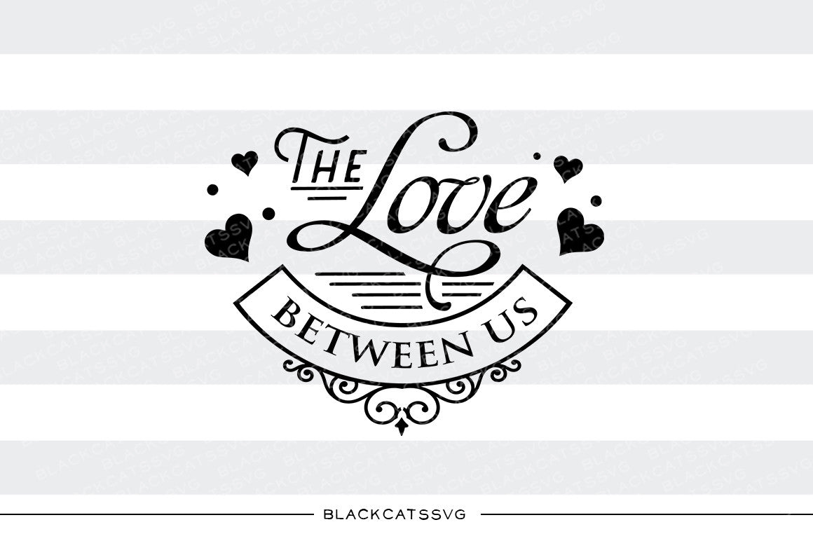 The love between us SVG file Cutting File Clipart in Svg, Eps, Dxf, Png for Cricut & Silhouette