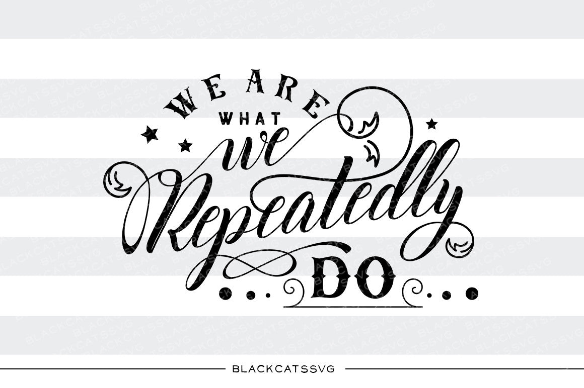 We are what we repeatedly do SVG file Cutting File Clipart in Svg, Eps, Dxf, Png for Cricut & Silhouette personal and commercial use