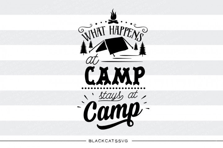 What happens at camp stays at camp -  SVG file Cutting File Clipart in Svg, Eps, Dxf, Png for Cricut & Silhouette - camping svg