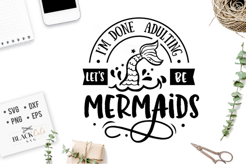I'm done adulting let's be mermaids SVG file Cutting File Clipart in Svg, Eps, Dxf, Png for Cricut & Silhouette