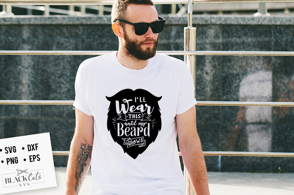 I will Wear this Until My Beard grows SVG File