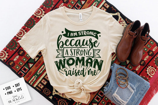 I am strong because a strong woman raised me SVG