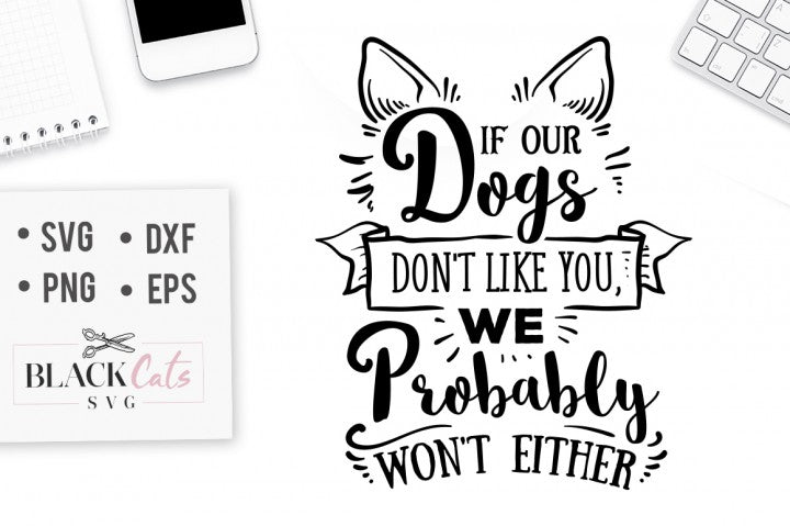 If our dogs don't like you, we probably won't either - SVG file Cutting File Clipart in Svg, Eps, Dxf, Png for Cricut & Silhouette dog love svg paw