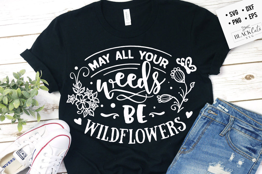 May all your weeds be wildflowers SVG