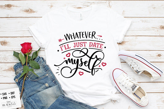 Whatever I’ll  Just Date Myself SVG