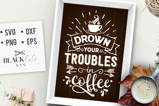 Drown your troubles in coffee SVG FREE SVG File