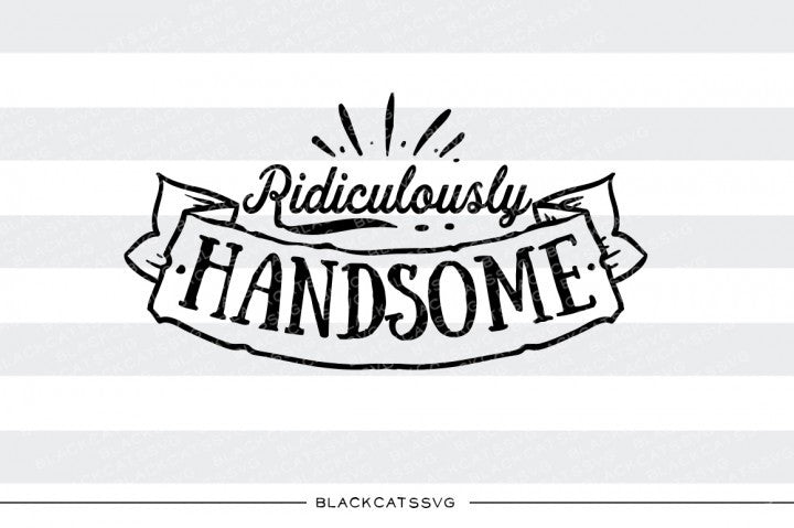 Ridiculously handsome SVG file Cutting File Clipart in Svg, Eps, Dxf, Png for Cricut & Silhouette  svg