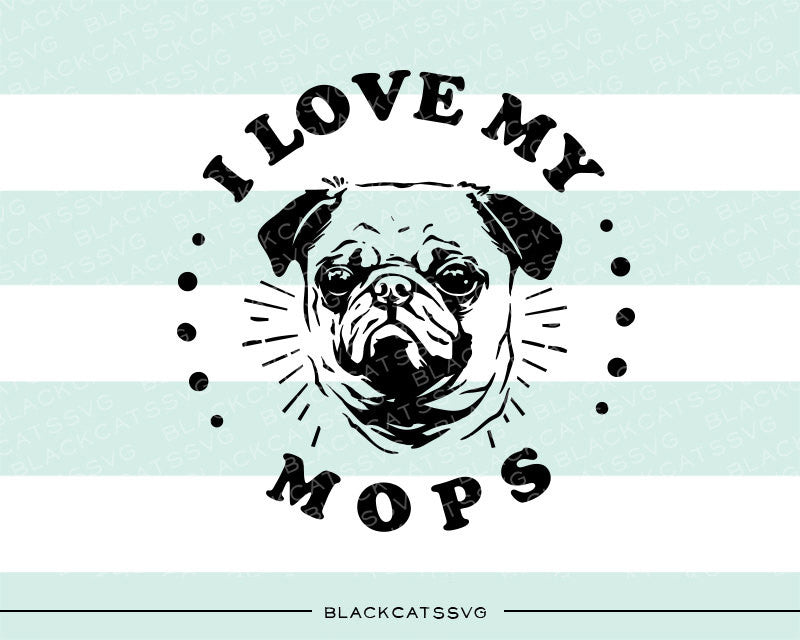 I love my mops-  SVG file Cutting File Clipart in Svg, Eps, Dxf, Png for Cricut & Silhouette I love my pug - BlackCatsSVG