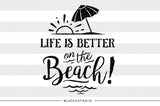 Life is better on the beach -  SVG file Cutting File Clipart in Svg, Eps, Dxf, Png for Cricut & Silhouette - beach svg - BlackCatsSVG
