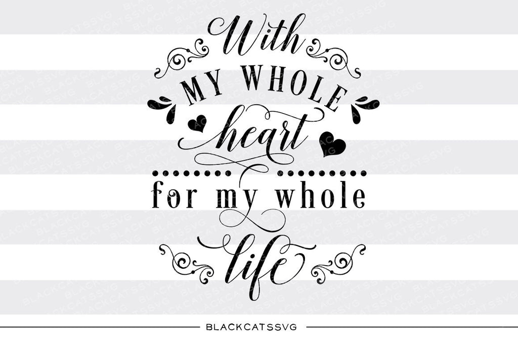 With my whole heart for my whole life SVG file Cutting File Clipart in Svg, Eps, Dxf, Png for Cricut & Silhouette  svg - BlackCatsSVG