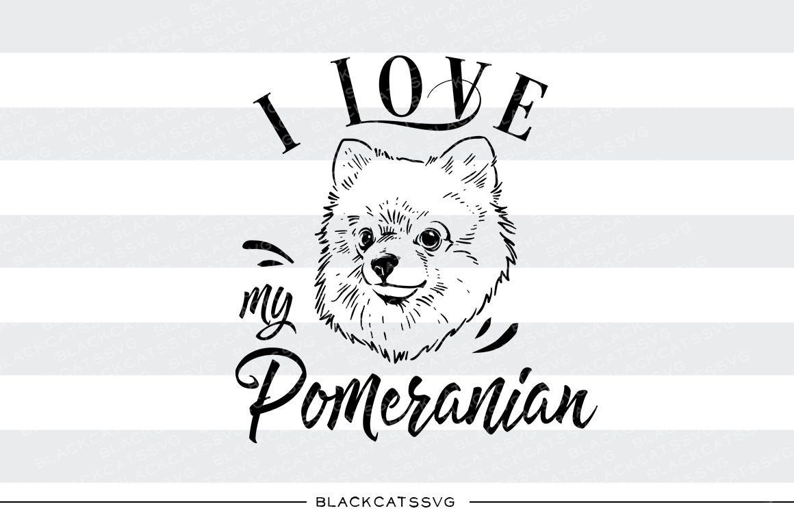 I love my Pomeranian -  SVG file Cutting File Clipart in Svg, Eps, Dxf, Png for Cricut & Silhouette - BlackCatsSVG