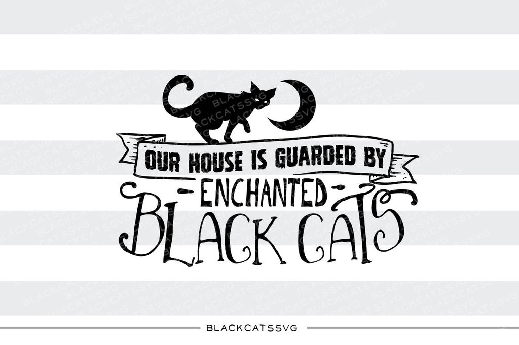 Our House is guarded by enchanted cats  - SVG file Cutting File Clipart in Svg, Eps, Dxf, Png for Cricut & Silhouette - Halloween SVG - BlackCatsSVG