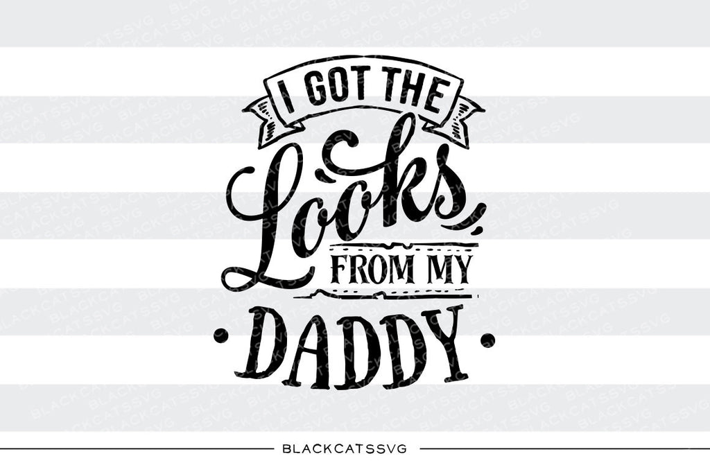I got the looks from my daddy SVG file Cutting File Clipart in Svg, Eps, Dxf, Png for Cricut & Silhouette  svg - BlackCatsSVG