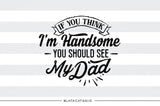 If you think I'm handsome you should see my dad SVG file Cutting File Clipart in Svg, Eps, Dxf, Png for Cricut & Silhouette  svg - BlackCatsSVG