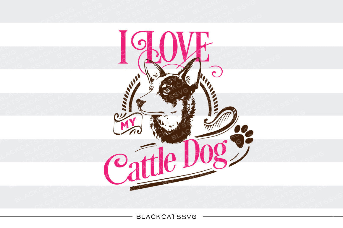 I love my cattle dog -  SVG file Cutting File Clipart in Svg, Eps, Dxf, Png for Cricut & Silhouette - BlackCatsSVG