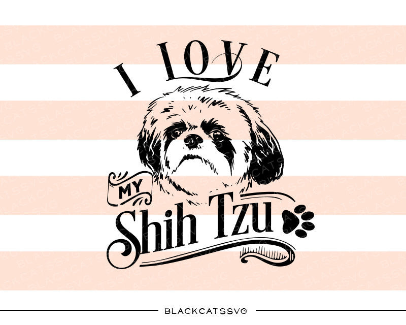 I love my Shih Tzu -  SVG file Cutting File Clipart in Svg, Eps, Dxf, Png for Cricut & Silhouette - BlackCatsSVG