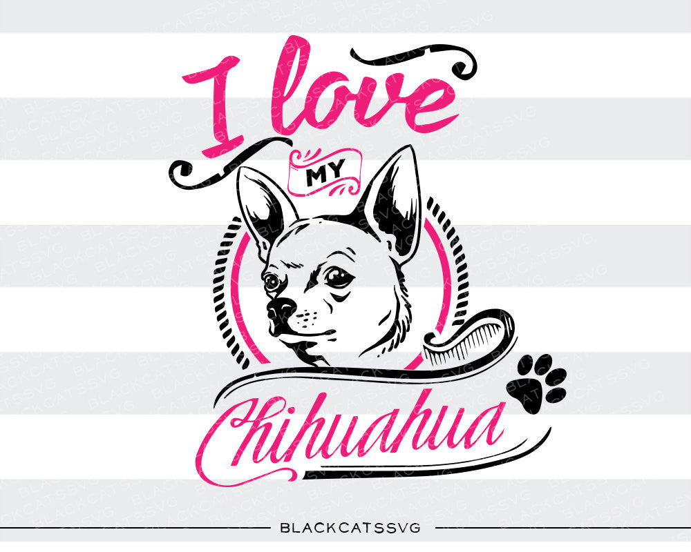 I love my Chihuahua -  SVG file Cutting File Clipart in Svg, Eps, Dxf, Png for Cricut & Silhouette - BlackCatsSVG